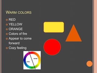 Warm colorsREDYELLOWORANGEColors of fireAppear to come	forwardCozy feeling