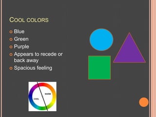 Cool colorsBlueGreenPurpleAppears to recede or back awaySpacious feeling