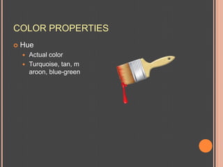 COLOR PROPERTIES	HueActual colorTurquoise, tan, maroon, blue-green