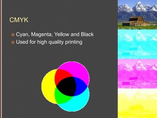 CMYKCyan, Magenta, Yellow and BlackUsed for high quality printing