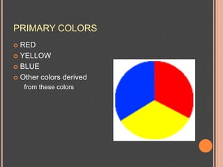 PRIMARY COLORSREDYELLOWBLUEOther colors derived from these colors