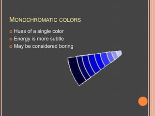 Monochromatic colorsHues of a single colorEnergy is more subtleMay be considered boring