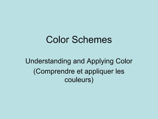 Color Schemes

Understanding and Applying Color
  (Comprendre et appliquer les
           couleurs)
 