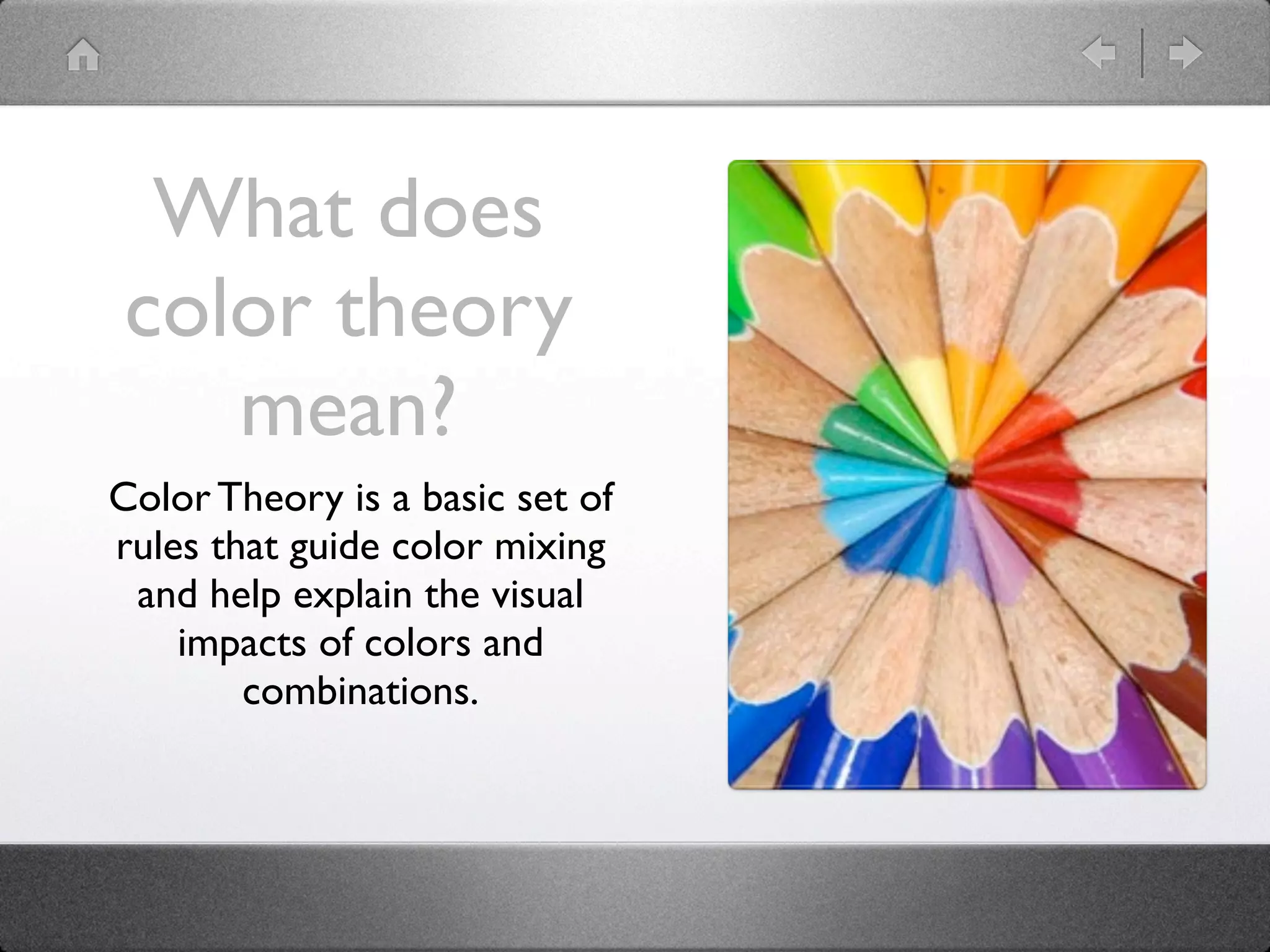 What does
color theory
   mean?
Color Theory is a basic set of
rules that guide color mixing
 and help explain the visual
    impacts of colors and
        combinations.
 