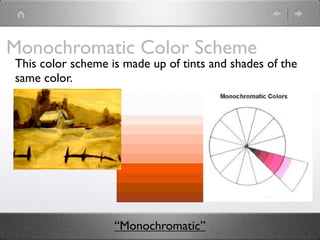 Monochromatic Color Scheme
This color scheme is made up of tints and shades of the
same color.




                   “Monochromatic”
 