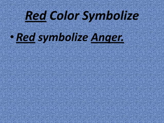 Red Color Symbolize
• Red symbolize Anger.
 