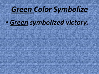 Green Color Symbolize
• Green symbolized victory.
 
