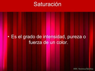 Saturación
• Es el grado de intensidad, pureza o
fuerza de un color.
 