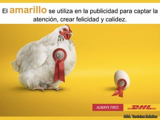El amarillo se utiliza en la publicidad para captar la
atención, crear felicidad y calidez.
 