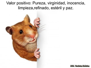 Valor positivo: Pureza, virginidad, inocencia,
limpieza,refinado, estéril y paz.
 