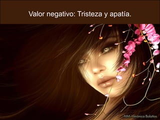 Valor negativo: Tristeza y apatía.
 