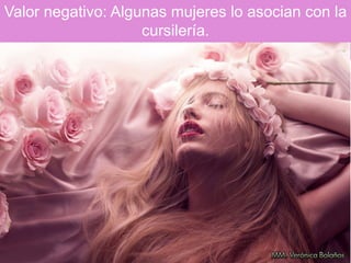Valor negativo: Algunas mujeres lo asocian con la
cursilería.
 
