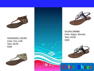 SELENA 289088
                    Color: Negro, Morado
FASIONABLE 236789   Talla: 24/26
Color: Gris, Café   $260
Talla: 24/26
$260




                    Color Shoes
 