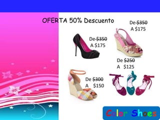 OFERTA 50% Descuento        De $350
                            A $175
             De $350
             A $175

                        De $250
                        A $125

            De $300
            A $150




                      Color Shoes
 