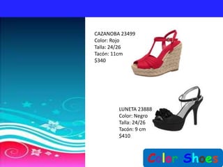 CAZANOBA 23499
Color: Rojo
Talla: 24/26
Tacón: 11cm
$340




        LUNETA 23888
        Color: Negro
        Talla: 24/26
        Tacón: 9 cm
        $410



                  Color Shoes
 