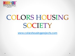 COLORS HOUSING
SOCIETY
www.colorshousingprojects.com
 