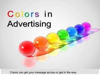 Colors can get your message across or get in the way.
 