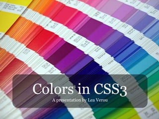 Colors in CSS3
  A presentation by Lea Verou
 