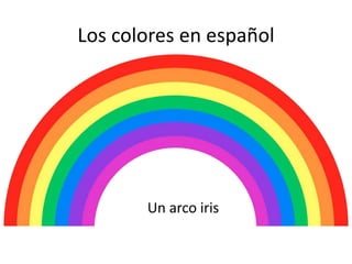 Los colores en español
Un arco iris
 