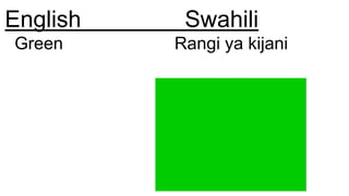 English Swahili
Green Rangi ya kijani
 