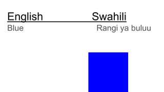 English Swahili
Blue Rangi ya buluu
 