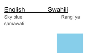 English Swahili
Sky blue Rangi ya
samawati
 
