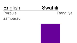 English Swahili
Purpule Rangi ya
zambarau
 