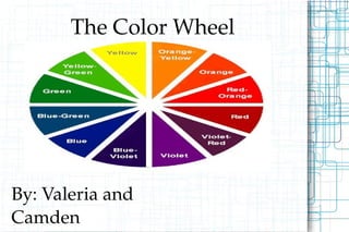 The Color Wheel By: Valeria and Camden 