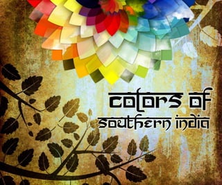 Colors of
Southern India
 