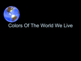 Colors Of The World We Live 