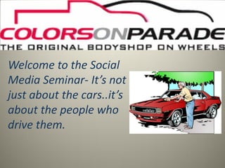 Welcome to the Social
Media Seminar- It’s not
just about the cars..it’s
about the people who
drive them.
 