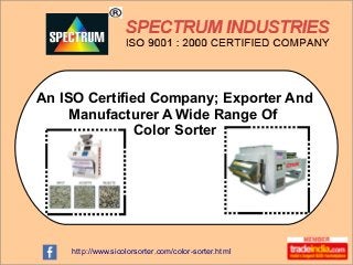 http://www.sicolorsorter.com/color-sorter.html
An ISO Certified Company; Exporter And
Manufacturer A Wide Range Of
Color Sorter
 