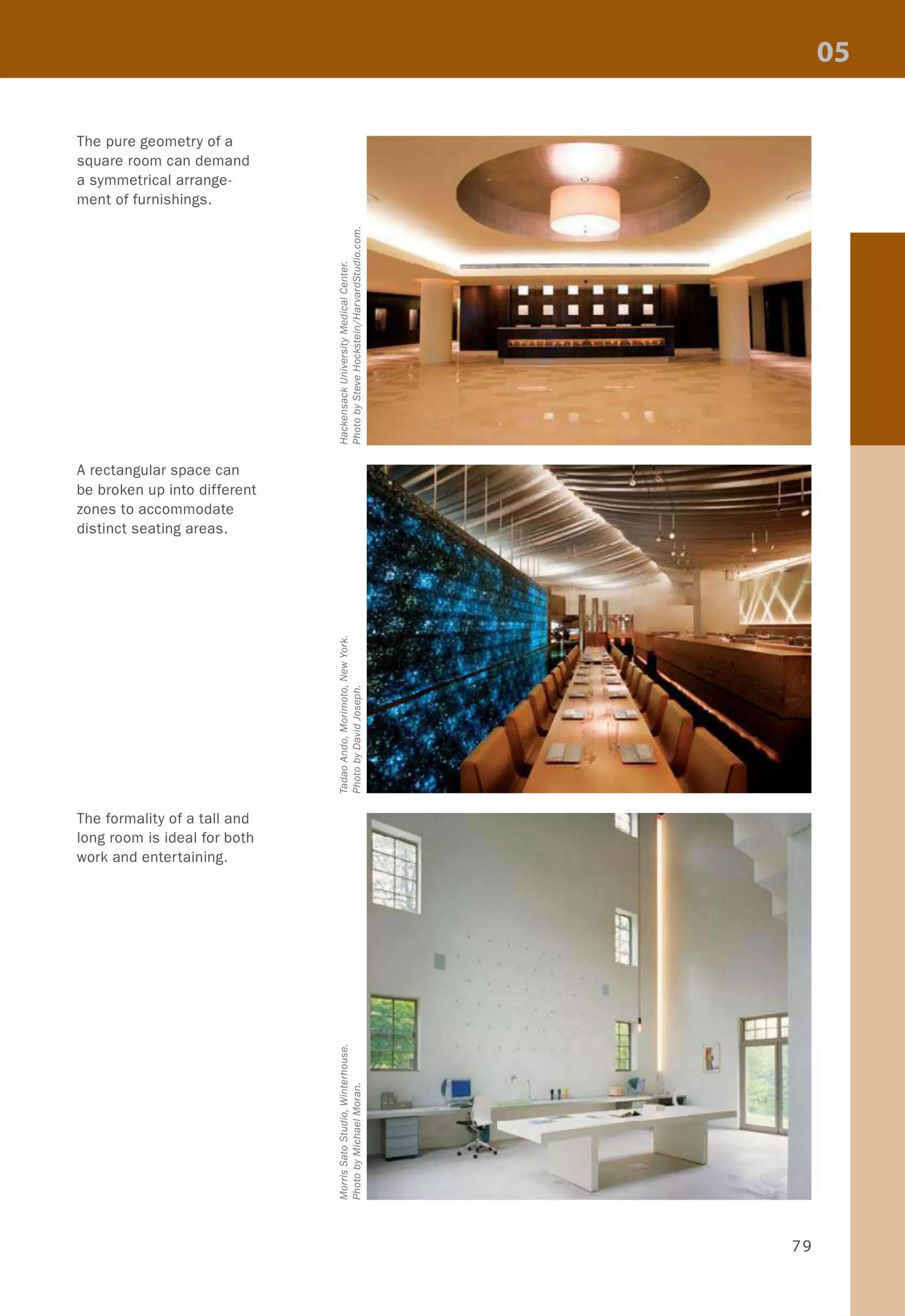 The pure geometry of a
square room can demand
a symmetrical arrange-
ment of furnishings.
A rectangular space can
be broken up into different
zones to accommodate
distinct seating areas.
The formality of a tall and
long room is ideal for both
work and entertaining.
Eo
<..>
o
...::0
'" :;,~ ~
C:Cfl
~-e
- ~<tl ...
.~ en
"OJ:
"'''::!; .S
£*u)-'<
... <..>
'" 0.~ J:
c: '"'" :.
t~ ~-
<tl Cfl
U) '"c:.o
~E
<..> 0
<tl.c:
J:Q __________________________________________~______~________~
oj
U)
:;,
o
-E
~ c::c:
~ ~
o::!;
:003:;, <tl
~.c:
Cfl <..>
E~
<tl
CflS
.~ 2
I
It
... 0
0.c:::!;Q L-______________________~__________________________________~
79
 