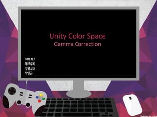 Unity Color Space
Gamma Correction
2018.12.1
데브루키
알콜코더
박민근
 