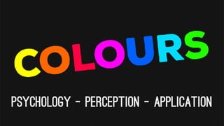 COLOURS
Psychology – Perception - Application
 
