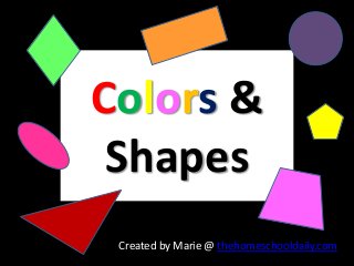 Colors &
Shapes
Created by Marie @ thehomeschooldaily.com
 