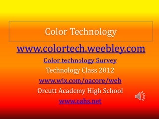 Color Technology
www.colortech.weebley.com
      Color technology Survey
       Technology Class 2012
    www.wix.com/oacore/web
    Orcutt Academy High School
           www.oahs.net
 