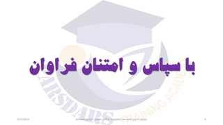 ‫فراوان‬ ‫امتنان‬ ‫و‬ ‫سپاس‬ ‫با‬
9/12/2019 Knowledge isn’t power until it is applied, we learn you to apply. 8
 