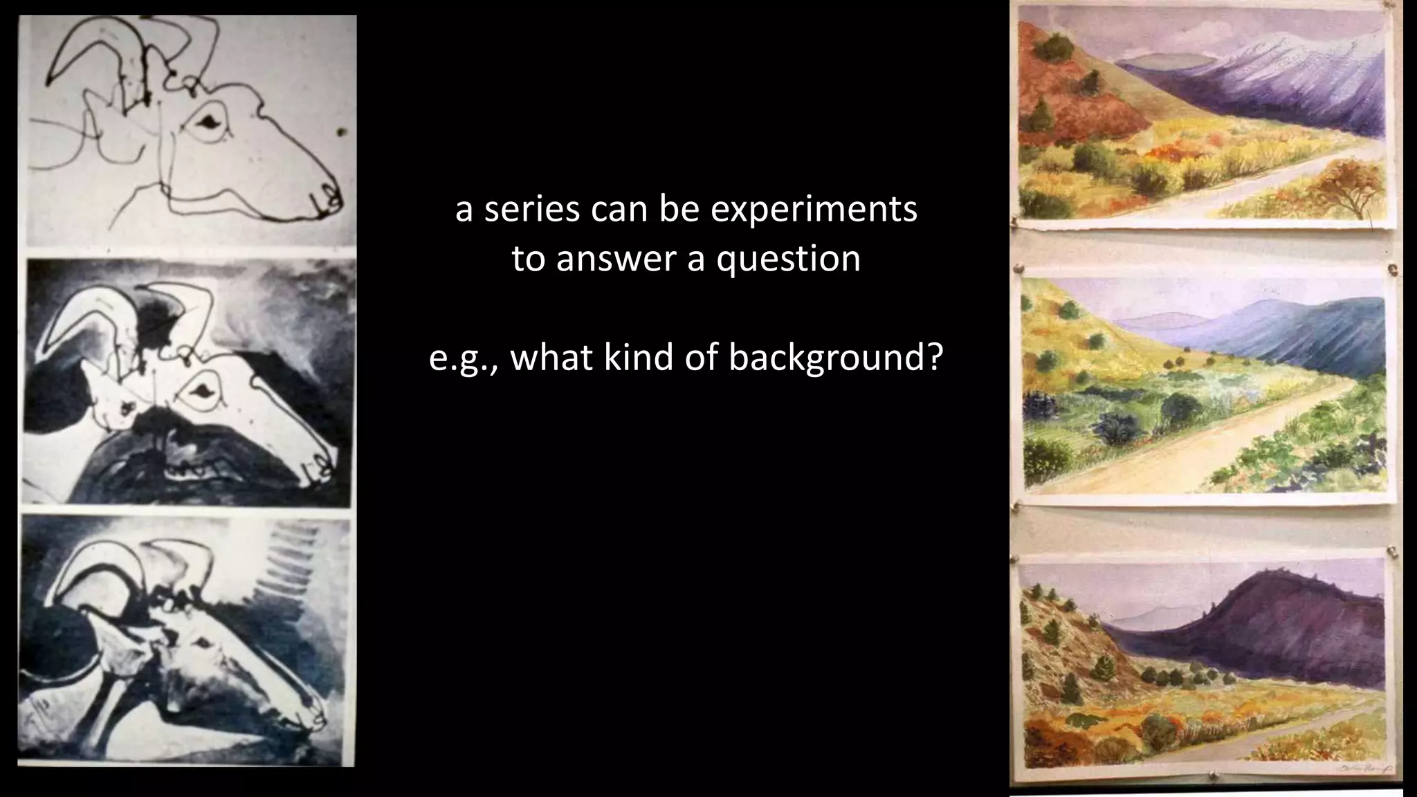 a series can be experiments
to answer a question
e.g., what kind of background?
 