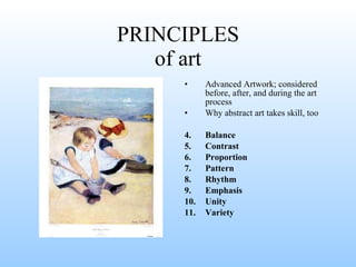 PRINCIPLES of art Advanced Artwork; considered before, after, and during the art process Why abstract art takes skill, too Balance Contrast Proportion Pattern Rhythm Emphasis Unity Variety 