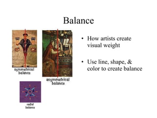 Balance How artists create visual weight Use line, shape, & color to create balance 