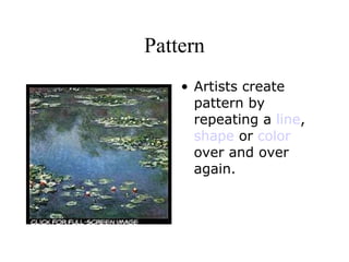 Pattern Artists create pattern by repeating a  line ,  shape  or  color  over and over again.  
