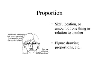 Proportion Size, location, or amount of one thing in relation to another Figure drawing proportions, etc.                                  