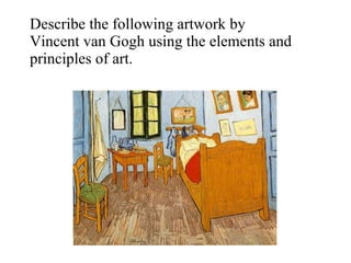 Describe the following artwork by Vincent van Gogh using the elements and principles of art. 