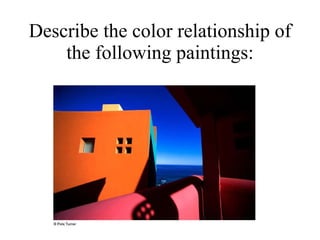 Describe the color relationship of the following paintings: 