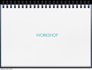 WORKSHOP




Saturday, June 19, 2010
 