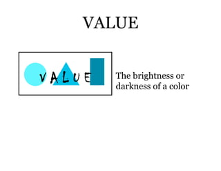 VALUE


  The brightness or
  darkness of a color
 
