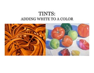 TINTS:
ADDING WHITE TO A COLOR
 
