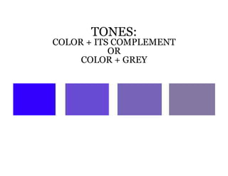 TONES:
COLOR + ITS COMPLEMENT
           OR
     COLOR + GREY
 