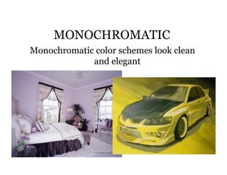 MONOCHROMATIC
Monochromatic color schemes look clean
             and elegant
 